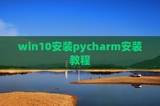 win10安装pycharm安装教程
